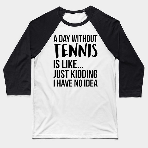 A Day Without tennis Baseball T-Shirt by IndigoPine